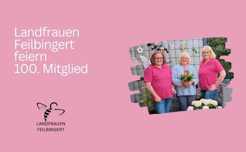 100. Feilbingerter Landfrau – Landfrauen Feilbingert feiern 100. Mitglied