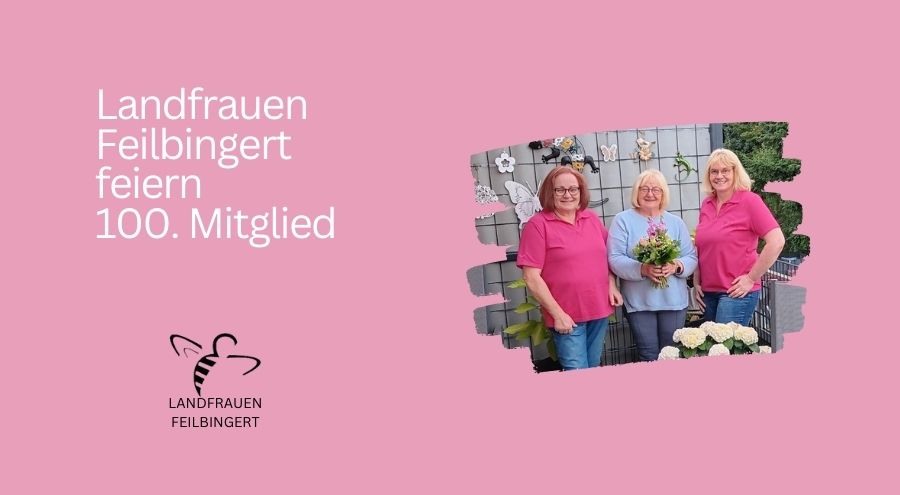 100. Feilbingerter Landfrau – Landfrauen Feilbingert feiern 100. Mitglied